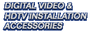 Digital Video & HDTV Installation Accessories